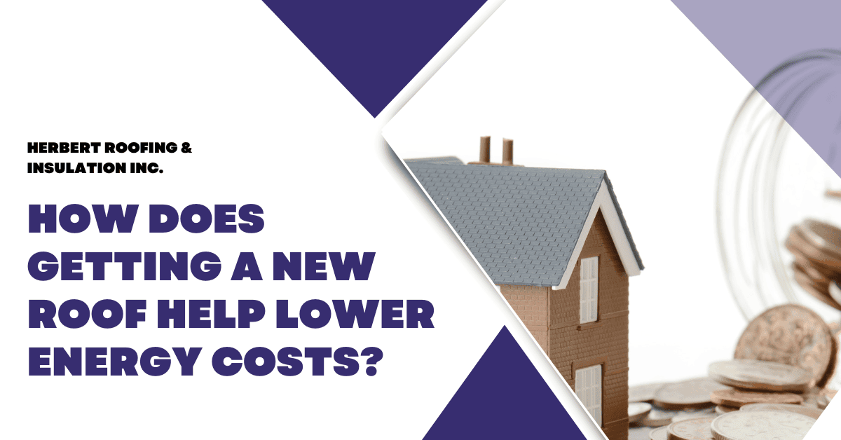 How Does Getting a New Roof Help Lower Energy Costs?